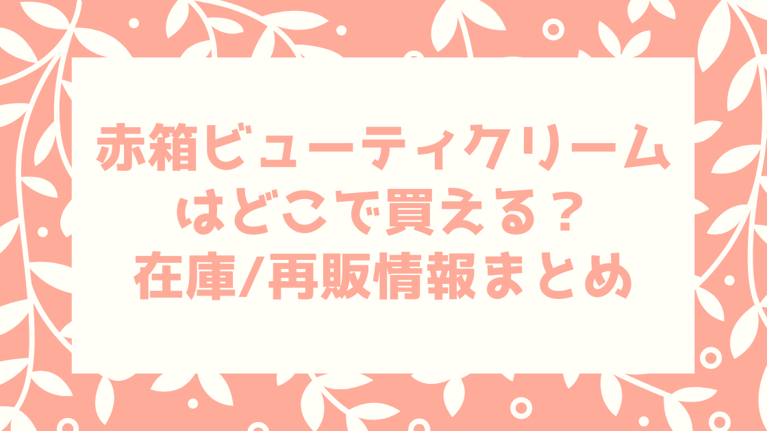 赤箱ビューティクリームはどこで買える 再販 在庫あり店舗情報まとめ おきなわ日和