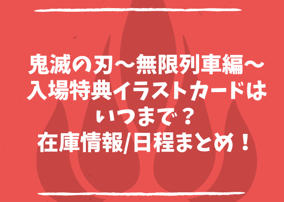 鬼滅の刃 映画入場特典イラストカードはいつまでもらえる 在庫調査や日程まとめ おきなわ日和