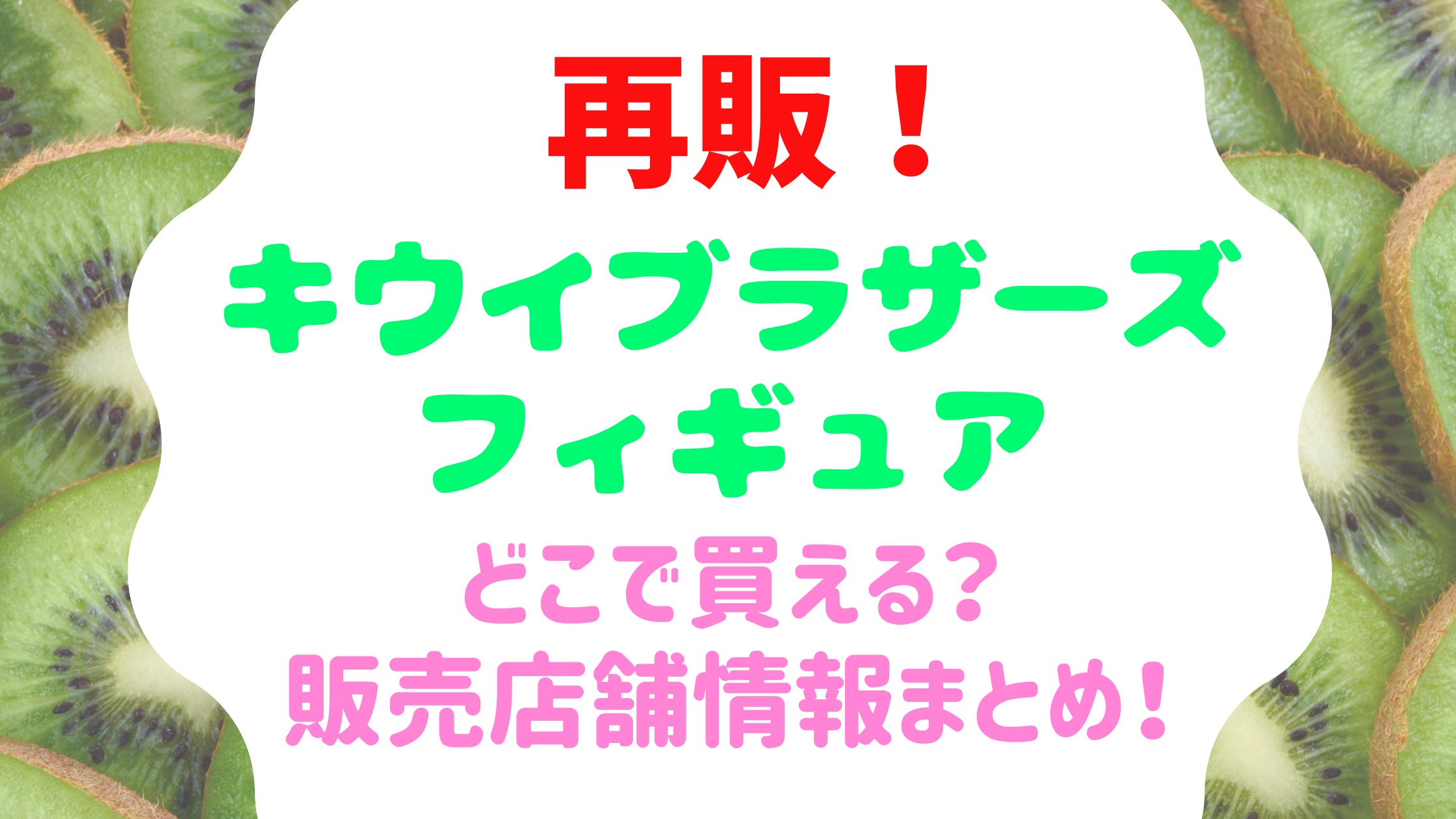 キウイブラザーズのフィギュアが再販 どこで買える 販売店舗 在庫情報まとめ おきなわ日和
