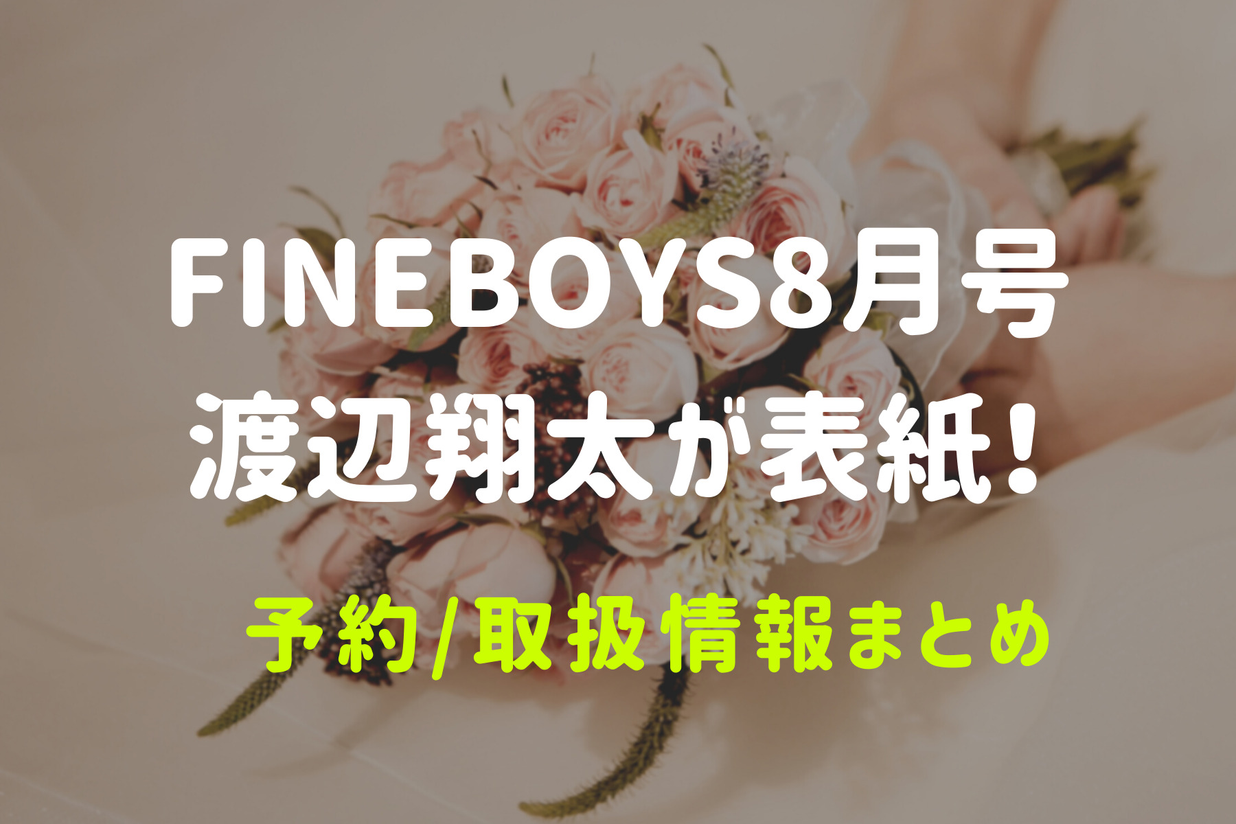 Fineboys 21年8月号 渡辺翔太が表紙で売り切れ必至 予約可能 取扱店舗まとめ おきなわ日和